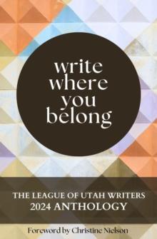 Write Where You Belong : The League of Utah Writers Anthology Series