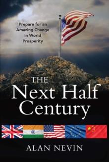 The Next Half Century : Prepare for an Amazing Change in World Prosperity