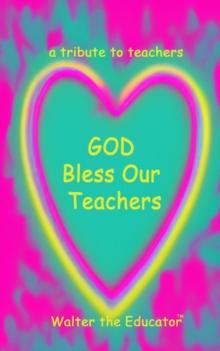 GOD Bless Our Teachers : A Tribute to Teachers