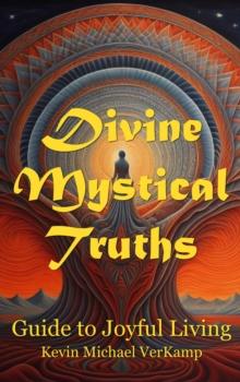 Divine Mystical Truths : Guide to Joyful Living