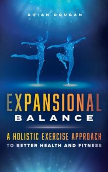 Expansional Balance : A Holistic Exercise Approach To Better Health And Fitness