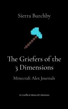 The Griefers of the 3 Dimensions : Minecraft Alex Journals