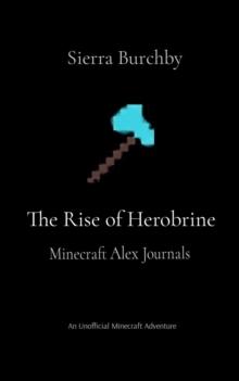 The Rise of Herobrine : Minecraft Alex Journals