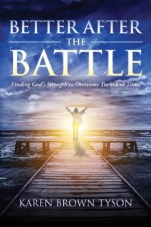 Better After the Battle : Finding God's Strength to Overcome Turbulent Times