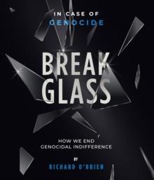 Break Glass : In Case of Genocide - Break Glass: How We End Genocidal indifference