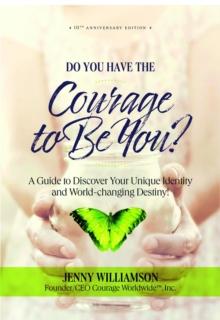 Do You Have the Courage to Be You? 10th Anniversary Edition : A Guide to Discover Your Unique Identity and World-changing Destiny