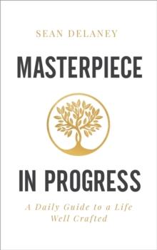 Masterpiece in Progress : A Daily Guide to a Life Well Crafted