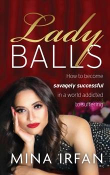 Lady Balls : How to Be Savagely Successful in a World Addicted to Suffering