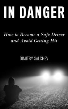 IN DANGER : How to Become a Safe Driver and Avoid Getting Hit