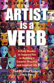 Artist is a Verb : A Daily Reader to Support You in Building a Creative Practice  and Inspired Life