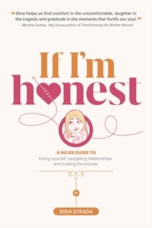 If I'm Honest... : A No BS Guide to Loving Yourself, Navigating Relationships and Trusting the Journey