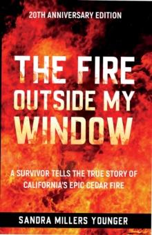 The Fire Outside My Window : A Survivor Tells the True Story of California's Epic Cedar Fire