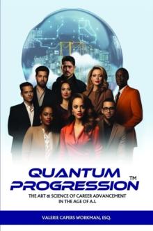 Quantum Progression : The Art & Science of Career Advancement in the Age of A.I.