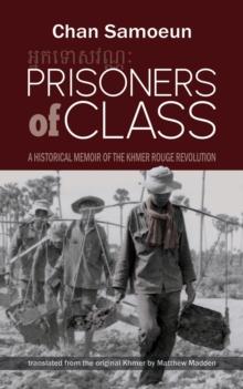 Prisoners of Class : A Historical Memoir of the Khmer Rouge Revolution