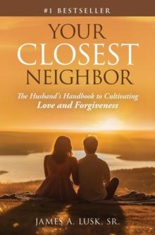 Your Closest Neighbor: The Husband's Handbook to Cultivating Love and Forgiveness