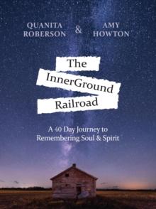 The InnerGround Railroad : A 40 Day Journey to Remembering Soul & Spirit