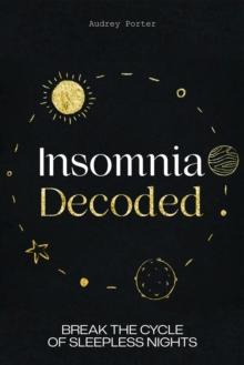 Insomnia Decoded : Break the Cycle of Sleepless Nights