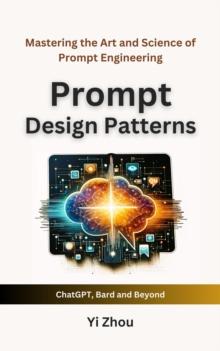 Prompt Design Patterns : Mastering the Art and Science of Prompt Engineering