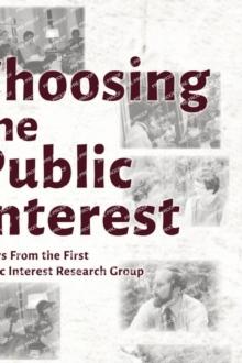 Choosing the Public Interest : Essays From the First Public Interest Research Group