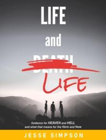 Life and Life : Evidence for Heaven and Hell and what that means for the Here and Now