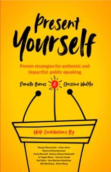 Present Yourself : Proven Strategies for Authentic and Impactful Public Speaking