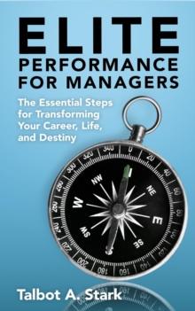 Elite Performance for Managers : The Essential Steps for Transforming Your Career, Life, and Destiny