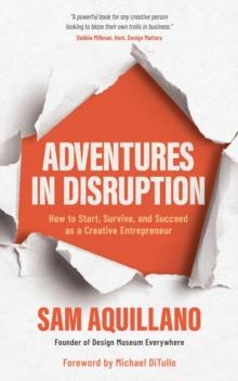 Adventures in Disruption : How to Start, Survive, and Succeed as a Creative Entrepreneur