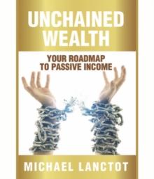 Unchained Wealth : YOUR ROADMAP TO PASSIVE INCOME