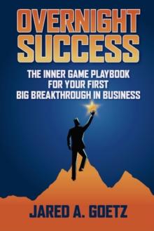 Overnight Success : The Inner Game Playbook for Your First Big Breakthrough in Business