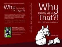 Why Does My Dog Do That?! : Life in a Multi-Species Home Explained