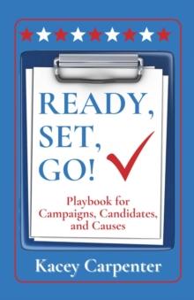 READY, SET, GO! : Playbook for Campaigns, Candidates, and Causes