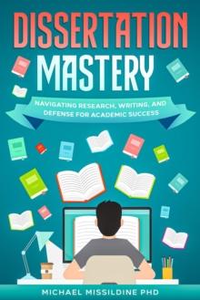 Dissertation Mastery : Navigating Research, Writing, and Defense for Academic Success