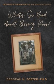 What's So Bad About Being Poor? : Our Lives in the Shadows of the Poverty Experts