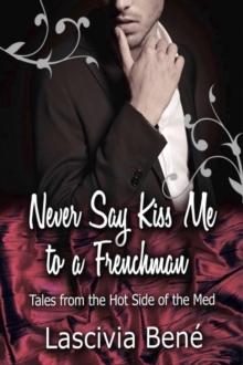 Never Say Kiss Me to a Frenchman : Tales From the Hot Side of the Med