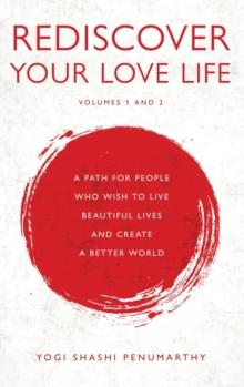 Rediscover Your Love Life : A Path for People Who Wish to Live Beautiful Lives and Create a Better World