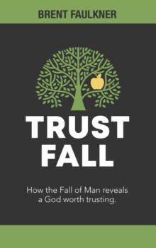 Trust Fall : How the Fall of Man reveals a God worth trusting