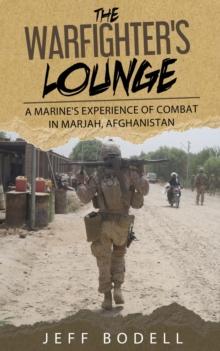 The Warfighter's Lounge : A Marine's Experience of Combat in Marjah, Afghanistan