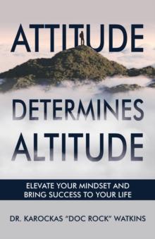 Attitude Determines Altitude : Elevate Your Mindset and Bring Success to Your Life