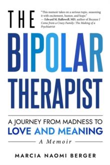 The Bipolar Therapist : A Journey from Madness to Love and Meaning