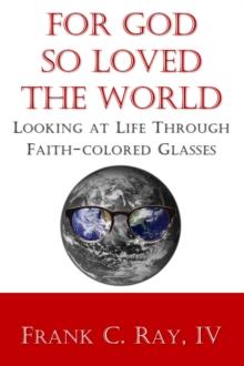 For God so Loved the World: Looking at Life Through Faith-colored Glasses