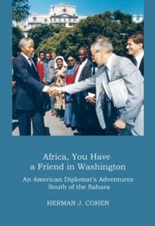 Africa, You Have a Friend in Washington : An American Diplomat's Adventures South of the Sahara