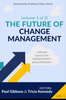 The Future of Change Management : Collected Essays from Leading Thinkers and Practitioners