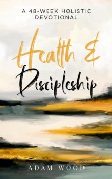 Health and Discipleship : A 48-Week Holistic Devotional