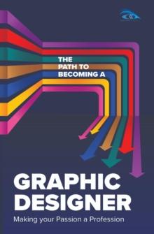 The Path to Becoming a Graphic Designer : Making Your Passion a Profession