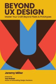 Beyond UX Design: Master Your Craft Beyond Pixels and Prototypes