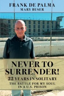 Never to Surrender! : 22 Years in Solitary--The Battle for My Soul in a U.S. Prison