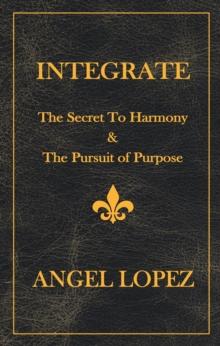 INTEGRATE : The Secret To Harmony & The Pursuit of Purpose