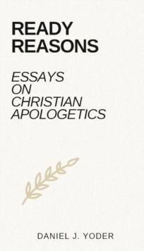 Ready Reasons: Essays on Christian Apologetics