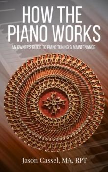 How the Piano Works: An Owner's Guide to Piano Tuning & Maintenance