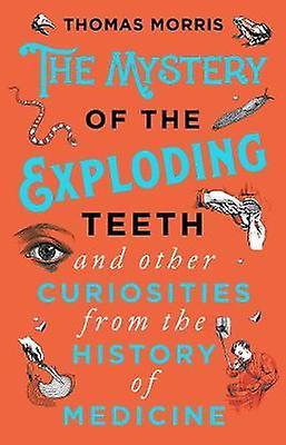 The Mystery of the Exploding Teeth and Other Curiosities from the History of Medicine